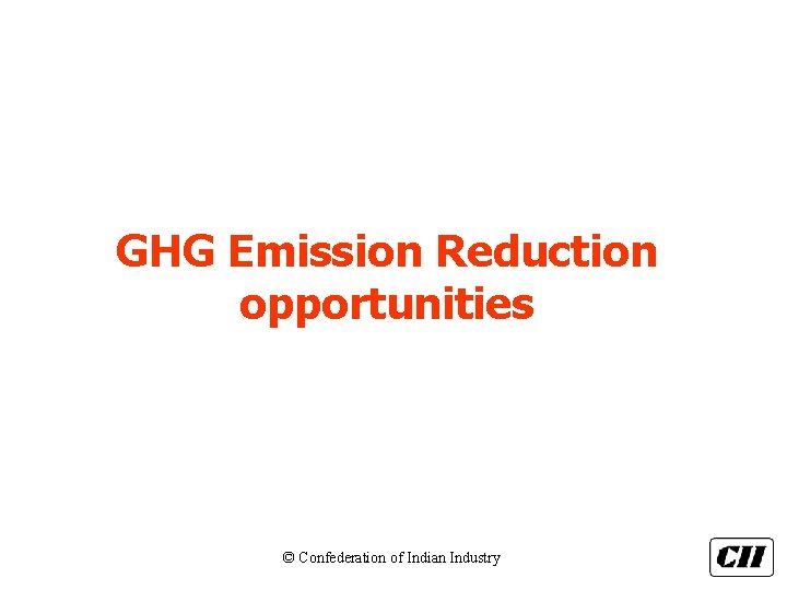 GHG Emission Reduction opportunities © Confederation of Indian Industry 