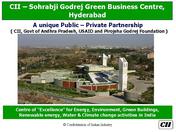 CII – Sohrabji Godrej Green Business Centre, Hyderabad A unique Public – Private Partnership