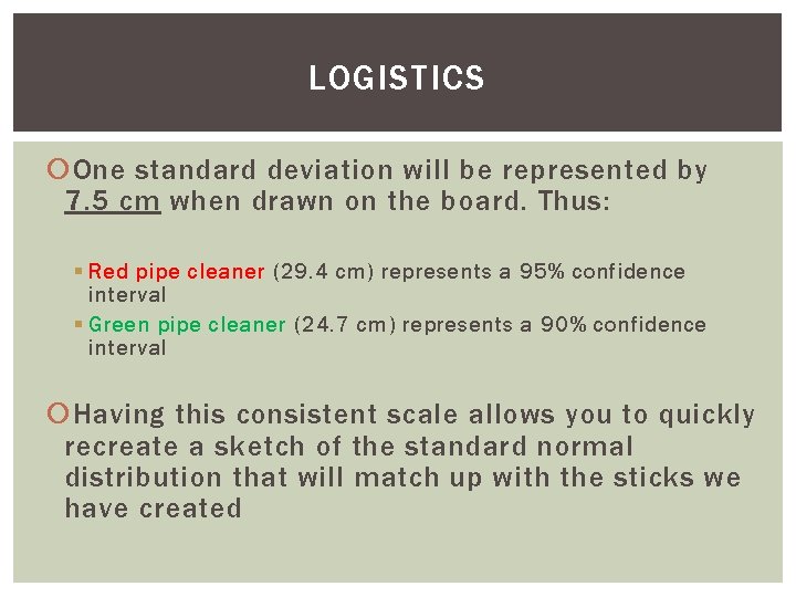 LOGISTICS One standard deviation will be represented by 7. 5 cm when drawn on