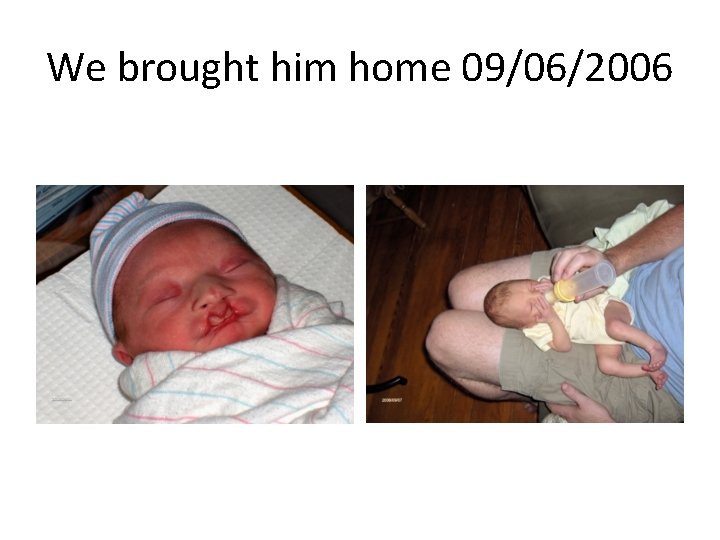 We brought him home 09/06/2006 
