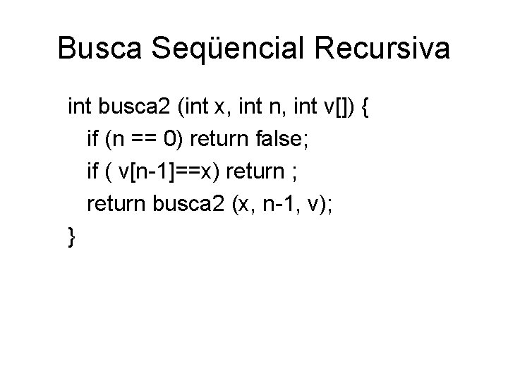 Busca Seqüencial Recursiva int busca 2 (int x, int n, int v[]) { if