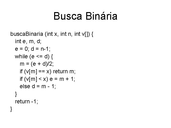 Busca Binária busca. Binaria (int x, int n, int v[]) { int e, m,