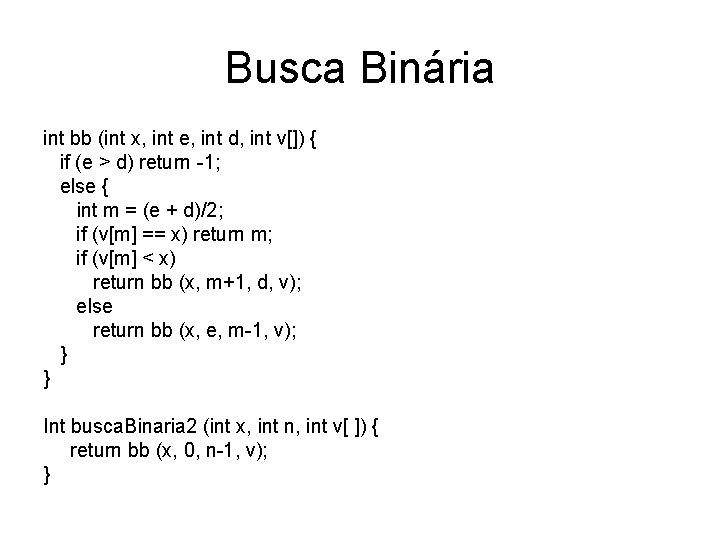 Busca Binária int bb (int x, int e, int d, int v[]) { if