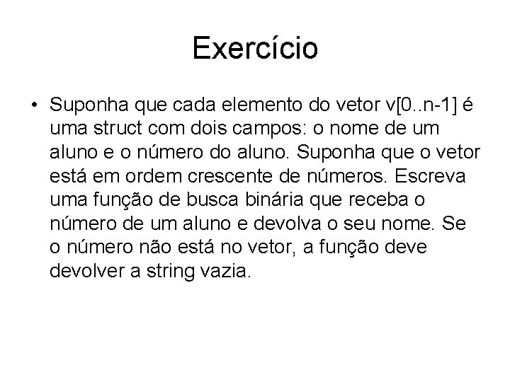 Exercício • Suponha que cada elemento do vetor v[0. . n-1] é uma struct