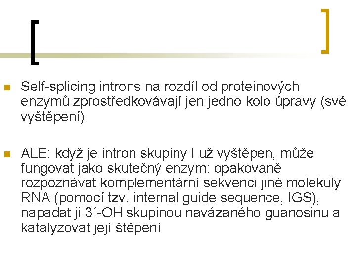 n Self-splicing introns na rozdíl od proteinových enzymů zprostředkovávají jen jedno kolo úpravy (své