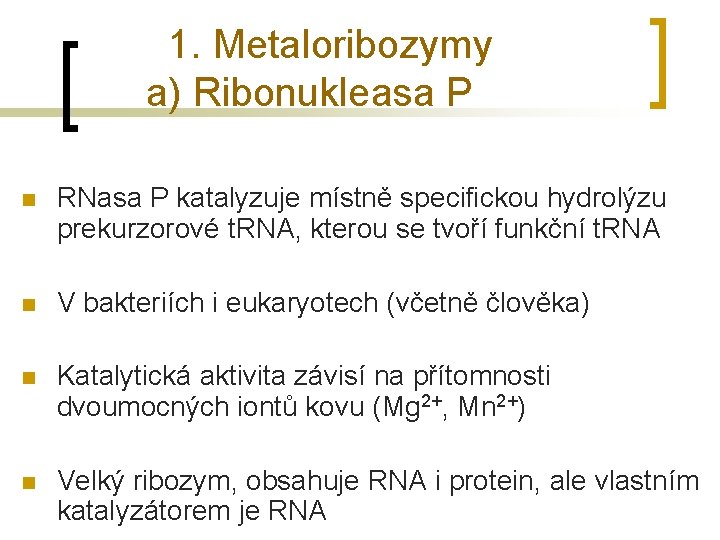 1. Metaloribozymy a) Ribonukleasa P n RNasa P katalyzuje místně specifickou hydrolýzu prekurzorové t.