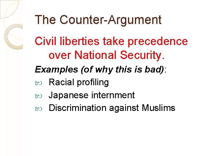 The Counter-Argument Civil liberties take precedence over National Security. Examples (of why this is