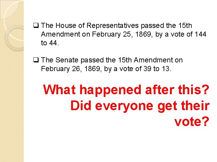 q The House of Representatives passed the 15 th Amendment on February 25, 1869,