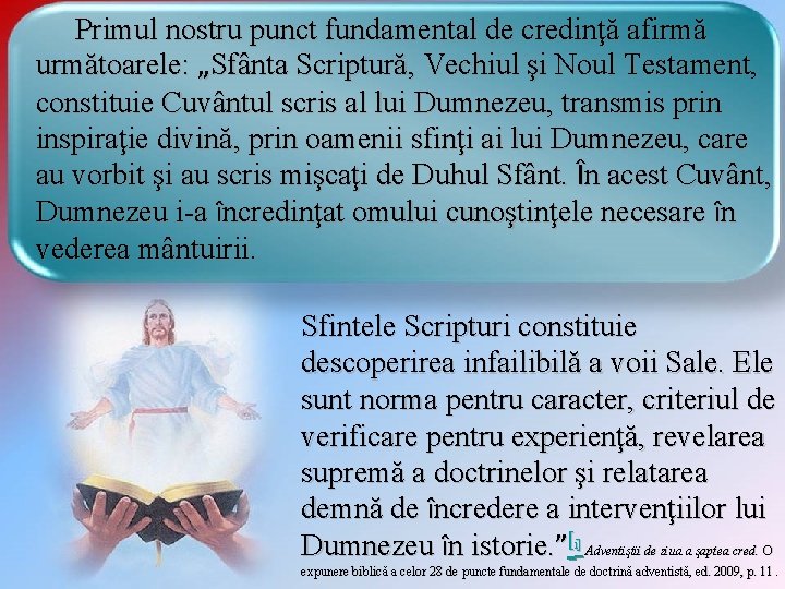 Primul nostru punct fundamental de credinţă afirmă următoarele: „Sfânta Scriptură, Vechiul şi Noul Testament,