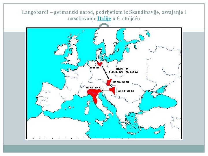 Langobardi – germanski narod, podrijetlom iz Skandinavije, osvajanje i naseljavanje Italije u 6. stoljeću