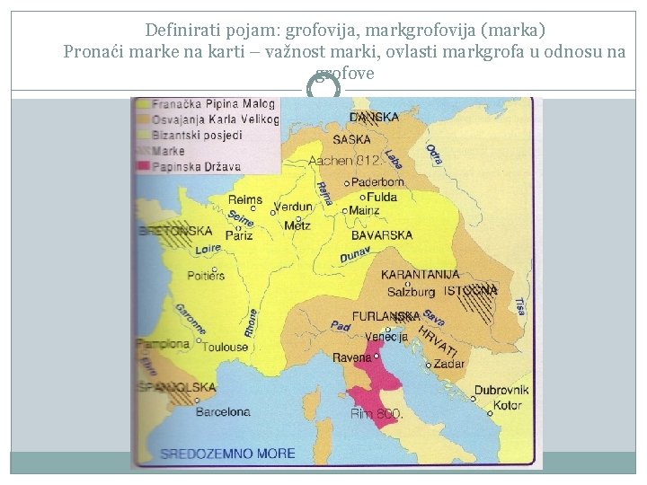 Definirati pojam: grofovija, markgrofovija (marka) Pronaći marke na karti – važnost marki, ovlasti markgrofa