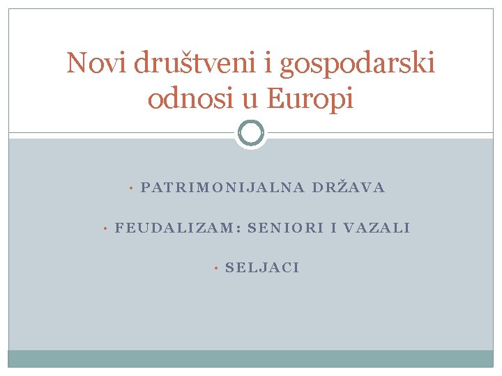 Novi društveni i gospodarski odnosi u Europi • PATRIMONIJALNA DRŽAVA • FEUDALIZAM: SENIORI I