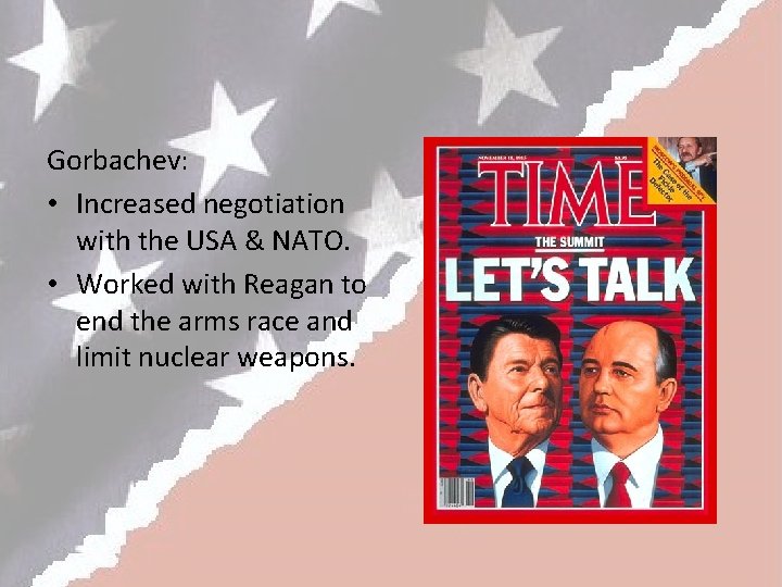 Gorbachev: • Increased negotiation with the USA & NATO. • Worked with Reagan to