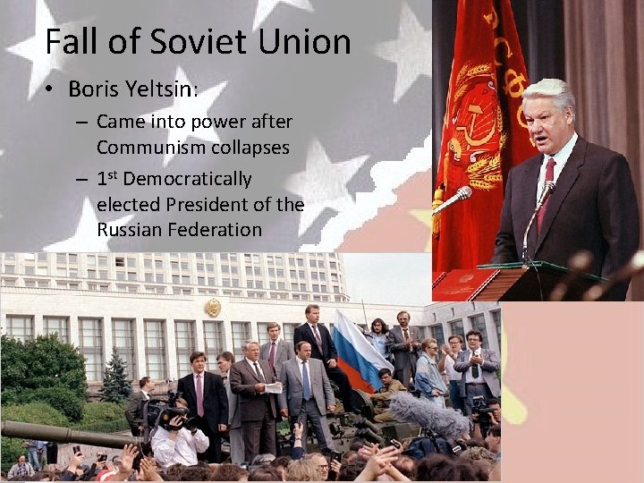 Fall of Soviet Union • Boris Yeltsin: – Came into power after Communism collapses