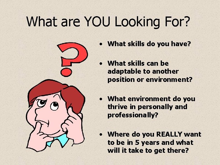 What are YOU Looking For? • What skills do you have? • What skills