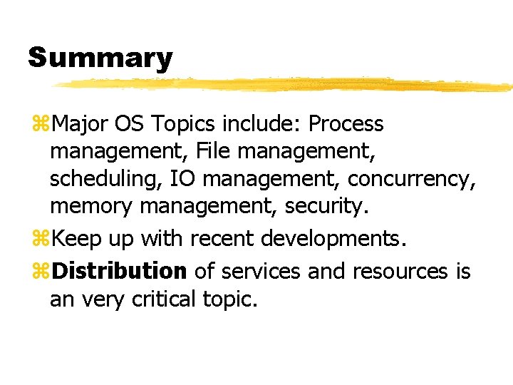 Summary z. Major OS Topics include: Process management, File management, scheduling, IO management, concurrency,