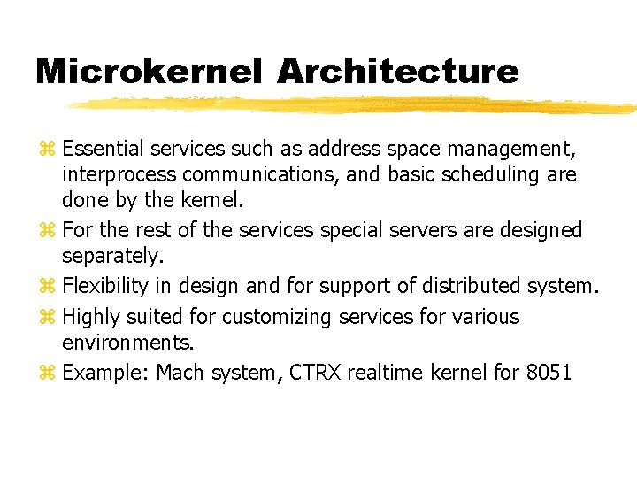 Microkernel Architecture z Essential services such as address space management, interprocess communications, and basic