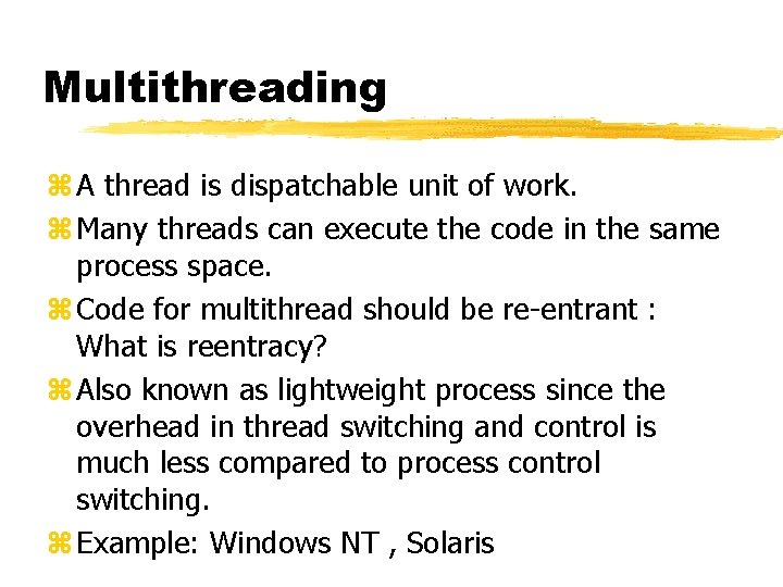 Multithreading z A thread is dispatchable unit of work. z Many threads can execute
