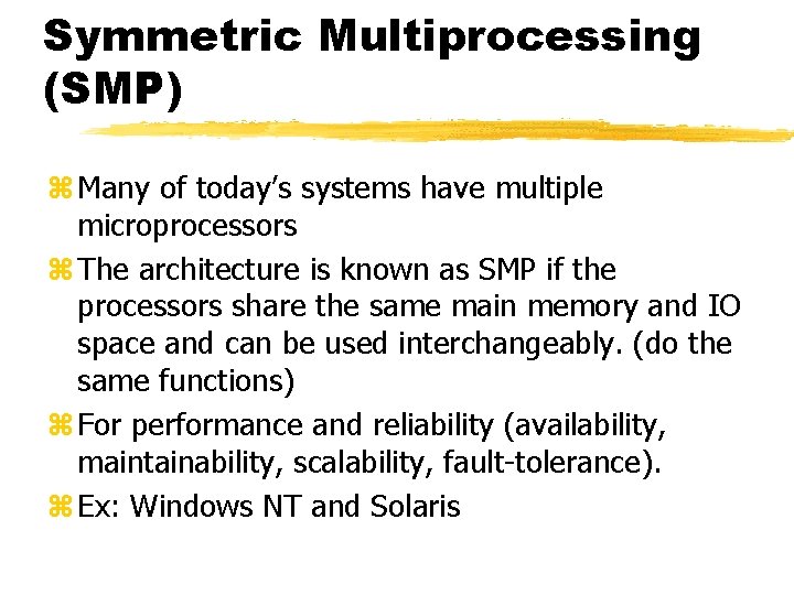 Symmetric Multiprocessing (SMP) z Many of today’s systems have multiple microprocessors z The architecture
