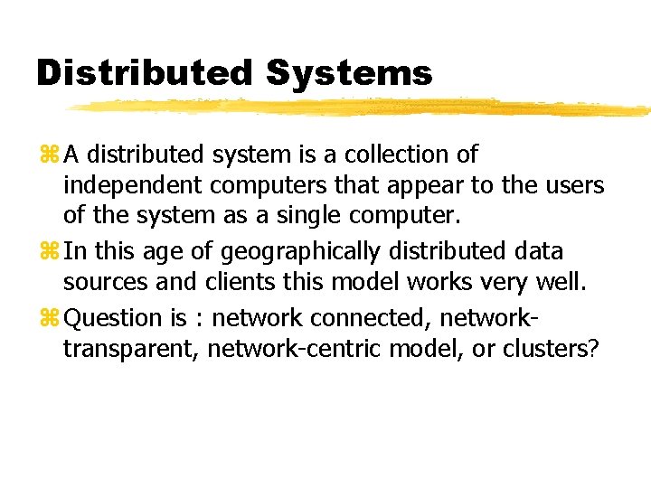 Distributed Systems z A distributed system is a collection of independent computers that appear