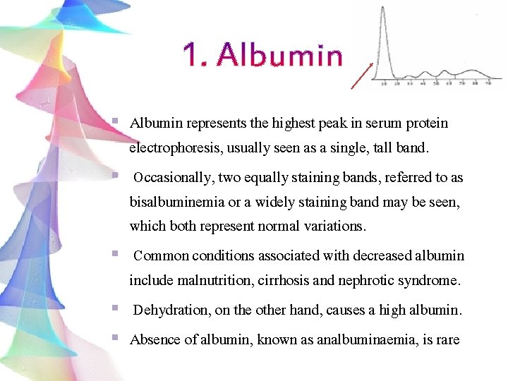 § § § Albumin represents the highest peak in serum protein electrophoresis, usually seen