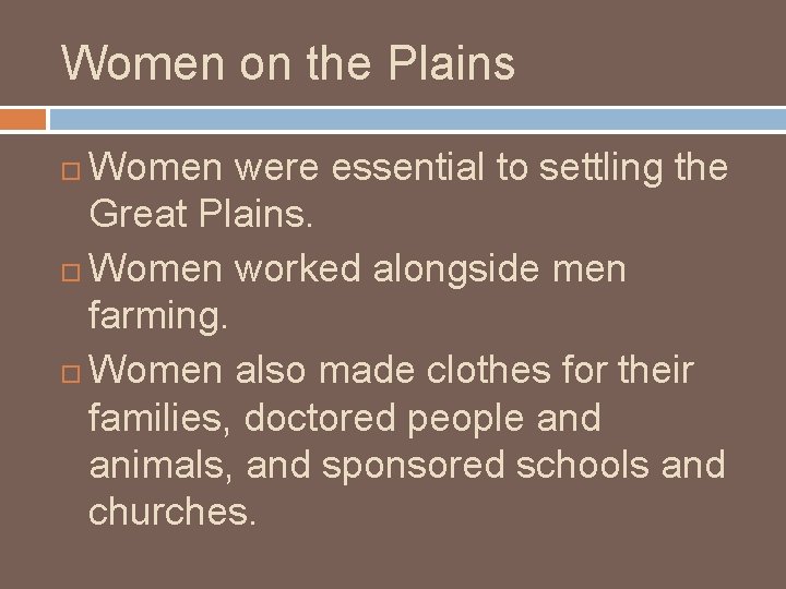 Women on the Plains Women were essential to settling the Great Plains. Women worked