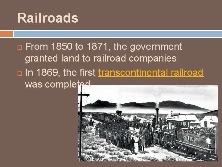 Railroads From 1850 to 1871, the government granted land to railroad companies In 1869,