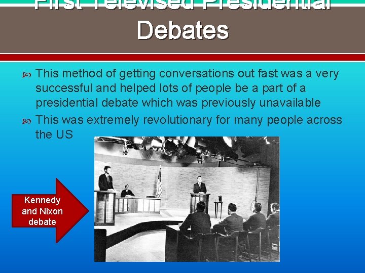 First Televised Presidential Debates This method of getting conversations out fast was a very