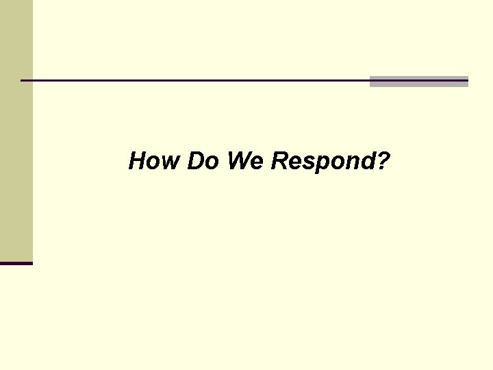 How Do We Respond? 