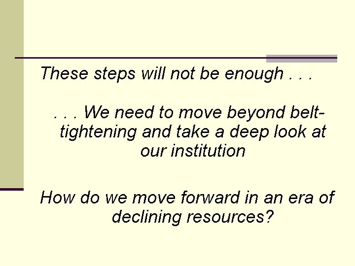 These steps will not be enough. . . We need to move beyond belttightening