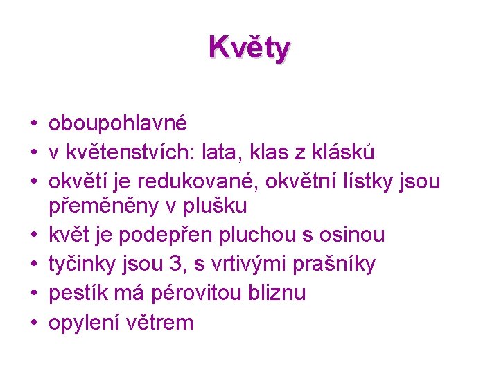 Květy • oboupohlavné • v květenstvích: lata, klas z klásků • okvětí je redukované,