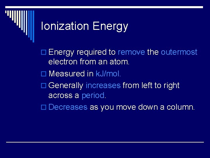 Ionization Energy o Energy required to remove the outermost electron from an atom. o