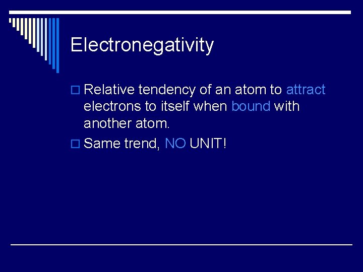 Electronegativity o Relative tendency of an atom to attract electrons to itself when bound