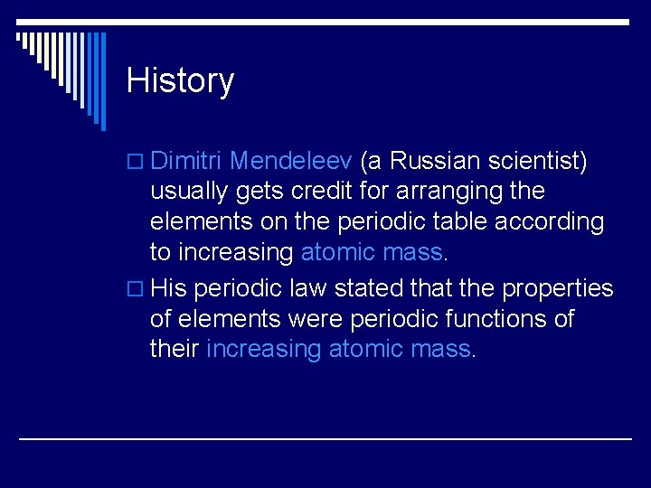 History o Dimitri Mendeleev (a Russian scientist) usually gets credit for arranging the elements