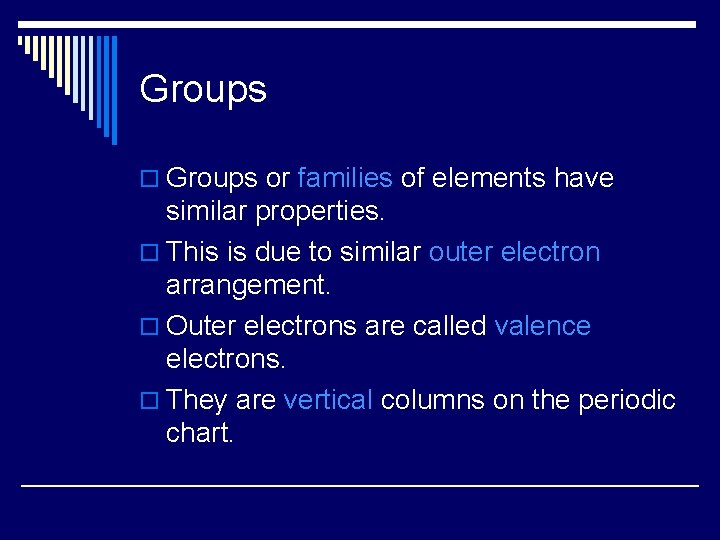 Groups or families of elements have similar properties. o This is due to similar