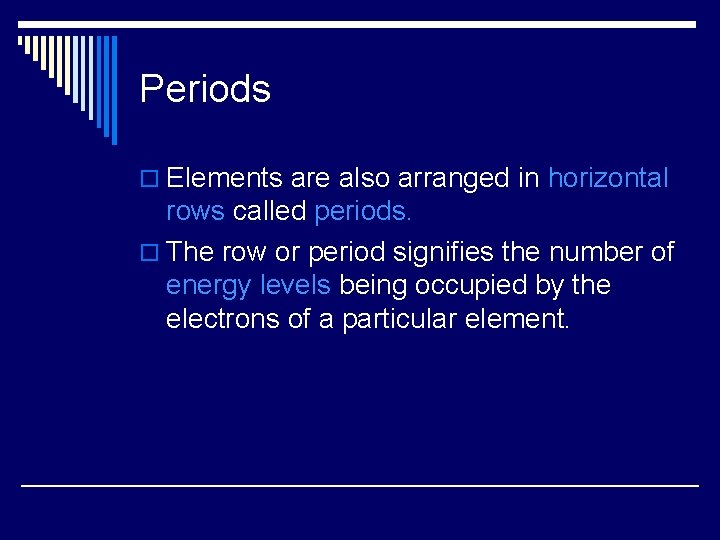 Periods o Elements are also arranged in horizontal rows called periods. o The row