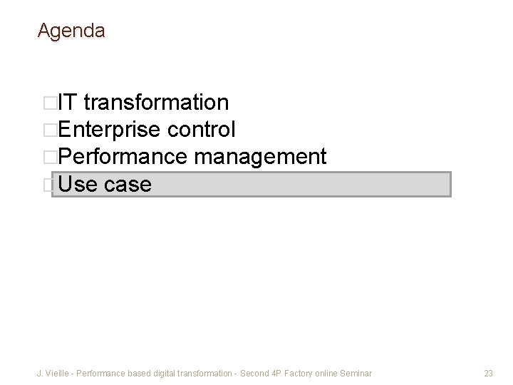 Agenda �IT transformation �Enterprise control �Performance management �Use case J. Vieille - Performance based