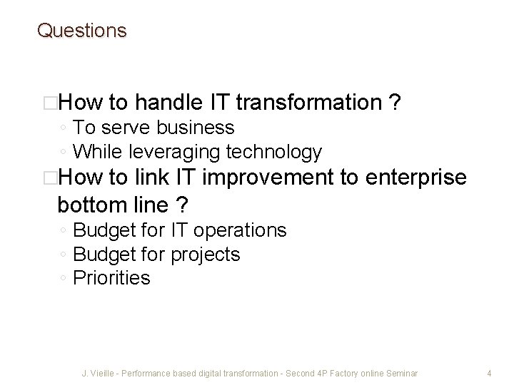 Questions �How to handle IT transformation ? ◦ To serve business ◦ While leveraging
