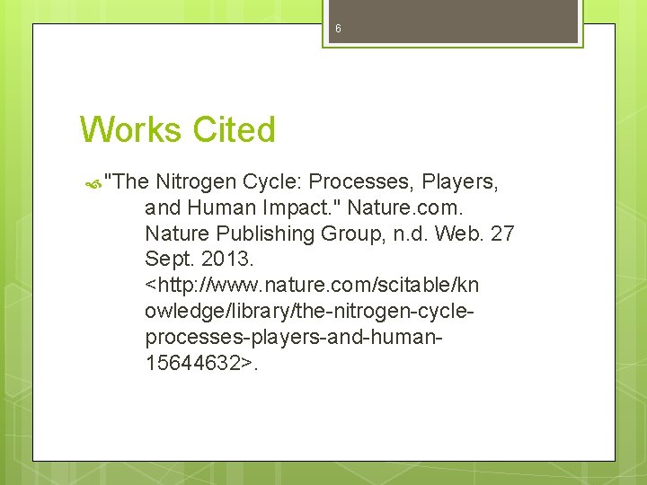 6 Works Cited "The Nitrogen Cycle: Processes, Players, and Human Impact. " Nature. com. 6 Works Cited "The Nitrogen Cycle: Processes, Players, and Human Impact. " Nature. com.