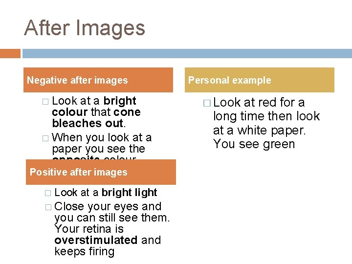 After Images Negative after images � Look at a bright colour that cone bleaches