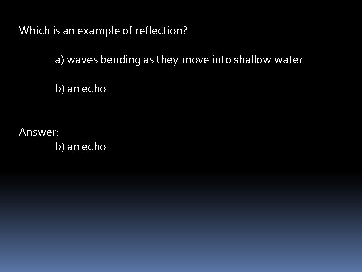 Which is an example of reflection? a) waves bending as they move into shallow