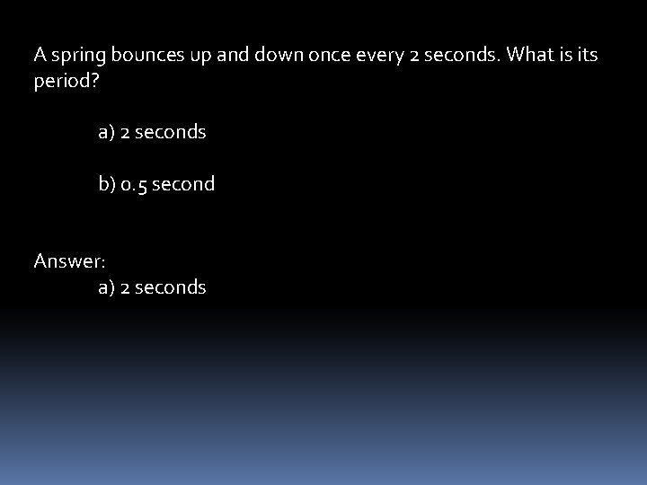 A spring bounces up and down once every 2 seconds. What is its period?