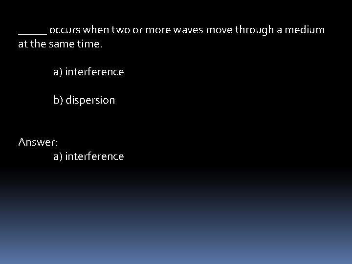_____ occurs when two or more waves move through a medium at the same