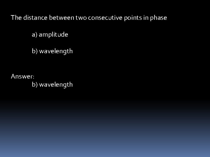 The distance between two consecutive points in phase a) amplitude b) wavelength Answer: b)