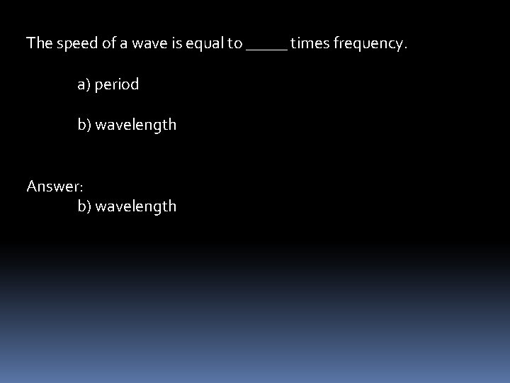 The speed of a wave is equal to _____ times frequency. a) period b)