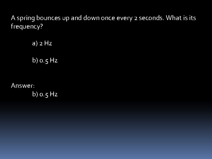 A spring bounces up and down once every 2 seconds. What is its frequency?