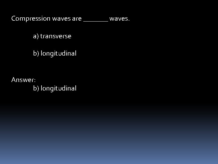Compression waves are _______ waves. a) transverse b) longitudinal Answer: b) longitudinal 