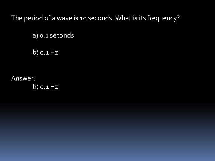 The period of a wave is 10 seconds. What is its frequency? a) 0.