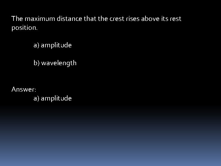 The maximum distance that the crest rises above its rest position. a) amplitude b)