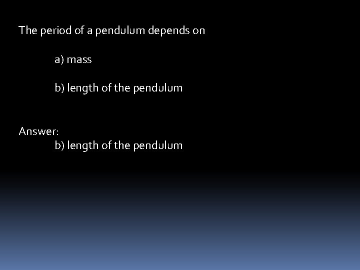 The period of a pendulum depends on a) mass b) length of the pendulum